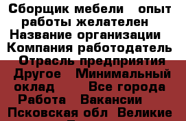 Сборщик мебели – опыт работы желателен › Название организации ­ Компания-работодатель › Отрасль предприятия ­ Другое › Минимальный оклад ­ 1 - Все города Работа » Вакансии   . Псковская обл.,Великие Луки г.